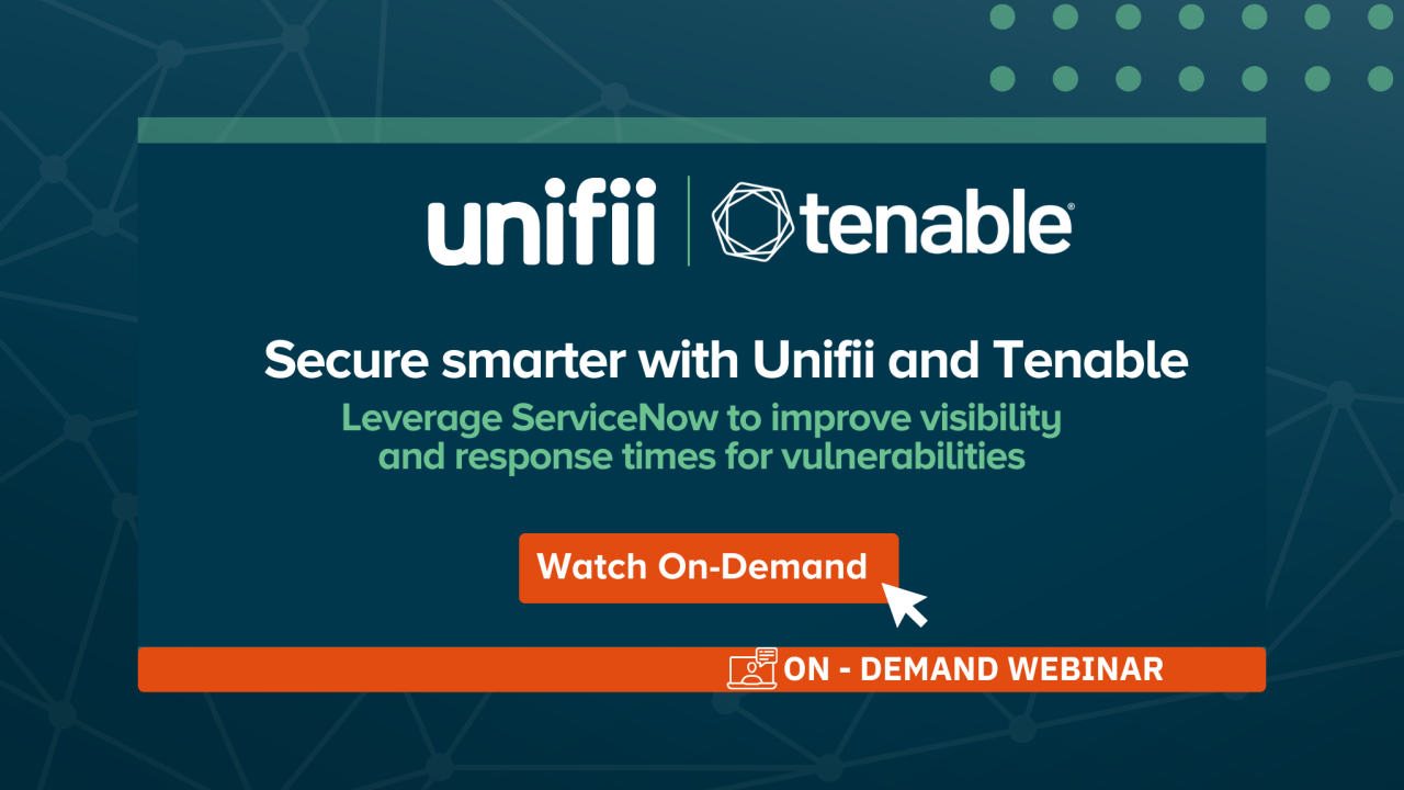 Secure Smarter with Unifii and Tenable: Leverage ServiceNow to improve visibility and response times for vulnerabilities.